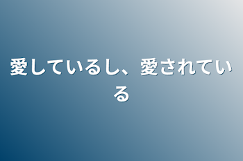 愛しているし、愛されている