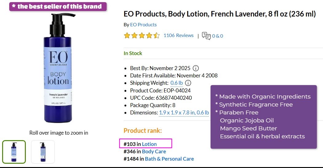 EO Products, Body Lotion, French Lavender, 8 fl oz (236 ml)
Product rank: #103 in Lotion
* Made with Organic Ingredients 
  * Synthetic Fragrance Free 
  * Paraben Free 
     Organic Jojoba Oil
     Mango Seed Butter
     Essential oil & herbal extracts

法國薰衣草身體乳是EO Product賣最好的一支產品，薰衣草也是三種香型中最受歡迎的。

