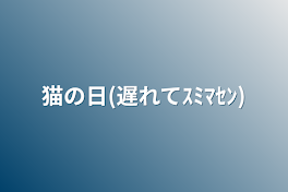 猫の日(遅れてｽﾐﾏｾﾝ)