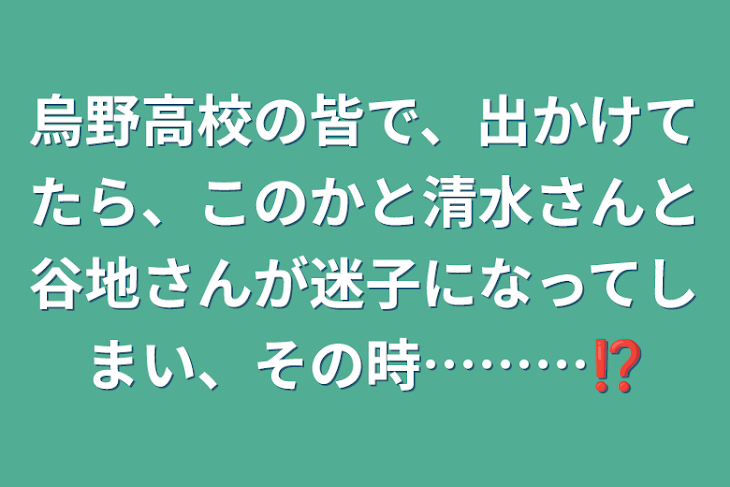 「烏野高校の皆で、出かけてたら、このかと清水さんと谷地さんが迷子になってしまい、その時………⁉️」のメインビジュアル