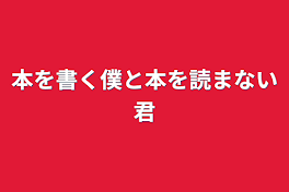 本を書く僕と本を読まない君