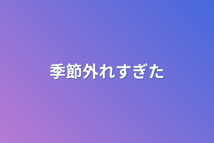 「季節外れすぎた」のメインビジュアル