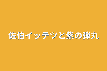 佐伯イッテツと紫の弾丸