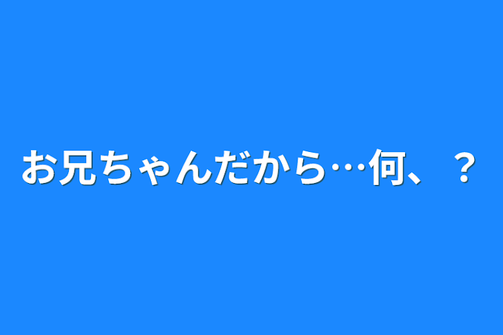 「お兄ちゃんだから…何、？」のメインビジュアル