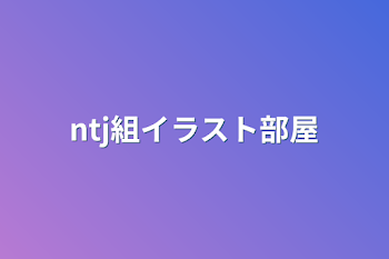 「ntj組イラスト部屋」のメインビジュアル