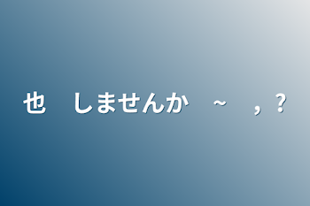 也　しませんか　~　，?