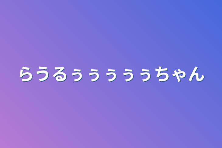 「らうるぅぅぅぅぅちゃん」のメインビジュアル