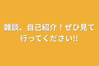 雑談、自己紹介！ぜひ見て行ってください!!