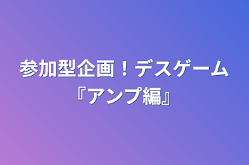 参加型企画！デスゲーム『アンプ編』