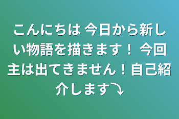 こんにちは 今日から新しい物語を描きます！ 今回主は出てきません！自己紹介します⤵︎ ︎