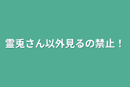 霊兎さん以外見るの禁止！