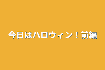 今日はハロウィン！前編