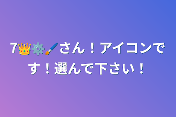 7👑⚙️🖌さん！アイコンです！選んで下さい！