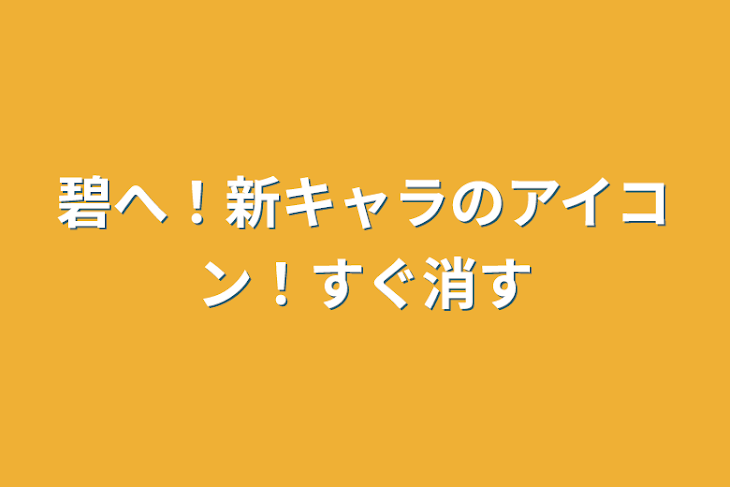 「碧へ！新キャラのアイコン！すぐ消す」のメインビジュアル