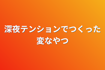 深夜テンションでつくった変なやつ