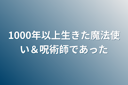 1000年以上生きた魔法使い＆呪術師であった