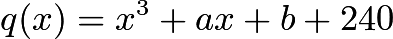 $q(x)=x^3+ax+b+240$