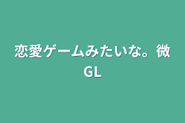 恋愛ゲームみたいな。微GL