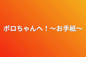 ポロちゃんへ！〜お手紙〜