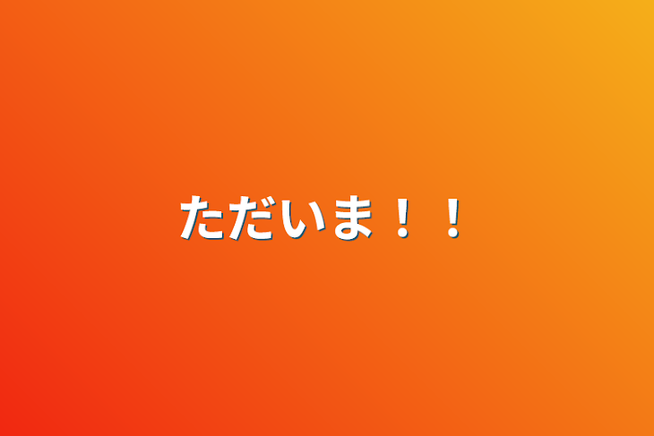 「ただいま！！」のメインビジュアル