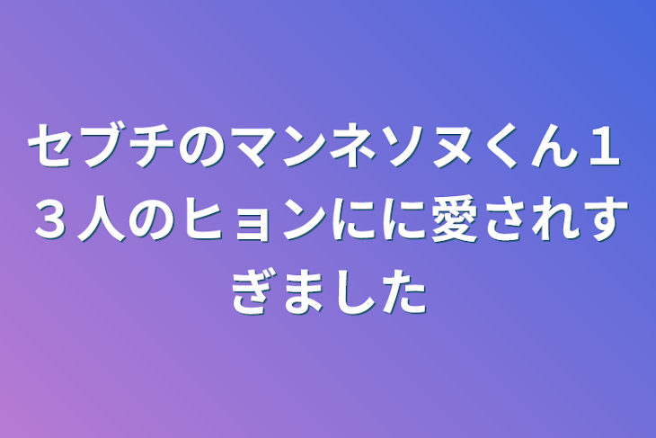 「セブチのマンネソヌくん１３人のヒョンにに愛されすぎました」のメインビジュアル