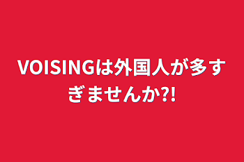 VOISINGは外国人が多すぎませんか?!