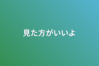 見た方がいいよ