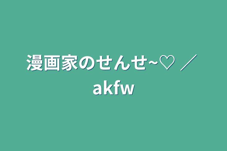 「漫画家のせんせ~♡  ／ akfw」のメインビジュアル