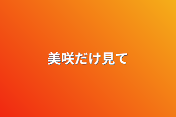 「美咲だけ見て」のメインビジュアル