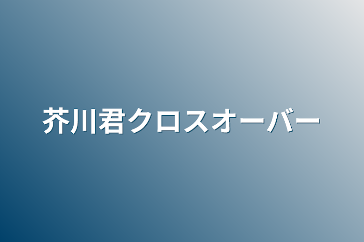 「芥川君クロスオーバー」のメインビジュアル