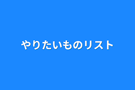 やりたいものリスト