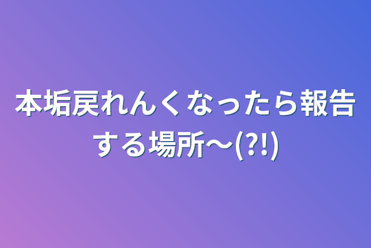 「本垢戻れんくなったら報告する場所〜(?!)」のメインビジュアル