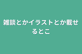 雑談とかイラストとか載せるとこ