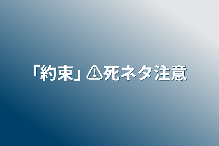 「｢約束｣  ⚠死ネタ注意」のメインビジュアル