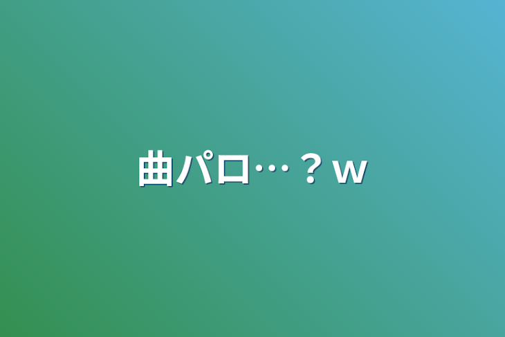 「曲パロ…？ｗ」のメインビジュアル