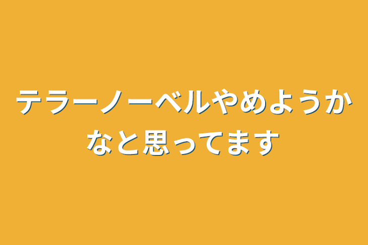 「テラーノーベルやめようかなと思ってます」のメインビジュアル