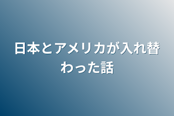 「日本とアメリカが入れ替わった話」のメインビジュアル