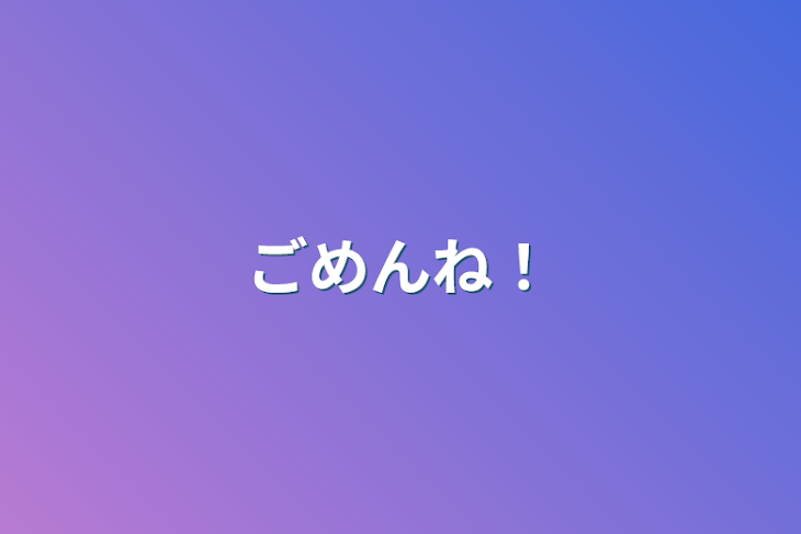 「ごめんね！」のメインビジュアル