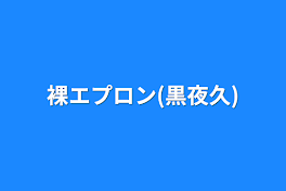 裸エプロン(黒夜久)