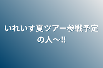 いれいす夏ツアー参戦予定の人～‼