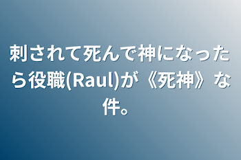 刺されて死んで神になったら役職(Raul)が《死神》な件。