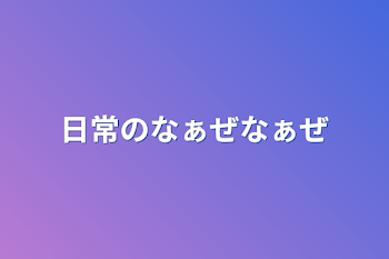 日常のなぁぜなぁぜ