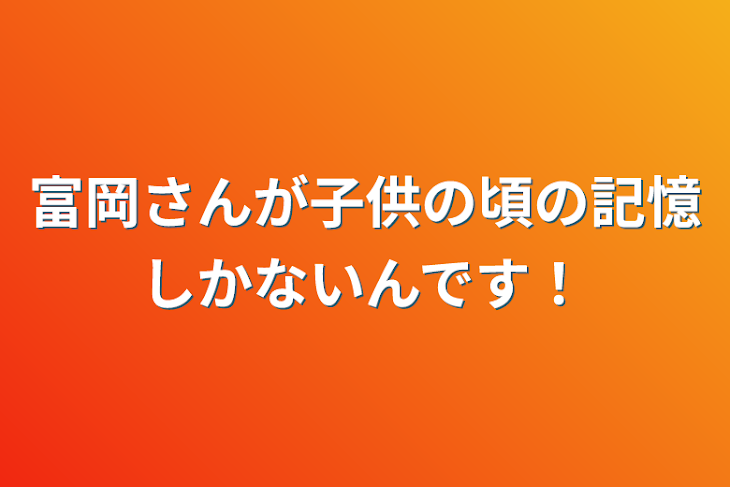 「富岡さんが子供の頃の記憶しかないんです！」のメインビジュアル