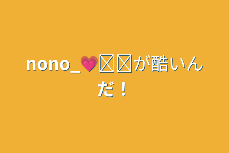 「nono_💗໒꒱が酷いんだ！」のメインビジュアル