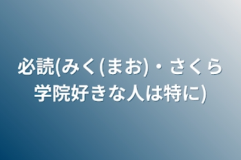 必読(みく(まお)・さくら学院好きな人は特に)