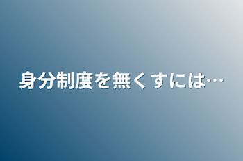 身分制度を無くすには…