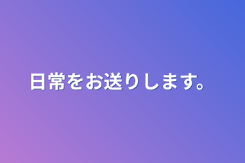 日常をお送りします。