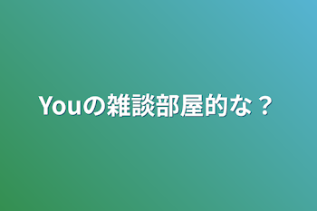 「Youの雑談部屋的な？」のメインビジュアル