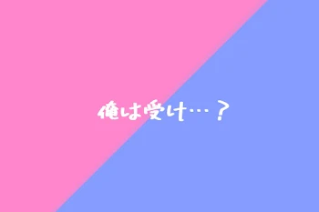 俺は受け…？