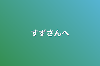 すずさんへ